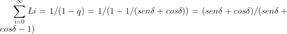 \sum_{i=0}^\infty Li = 1/(1-q) = 1/(1- 1/(sen\delta +cos\delta )) = (sen\delta + cos\delta)/(sen\delta +cos\delta -1)